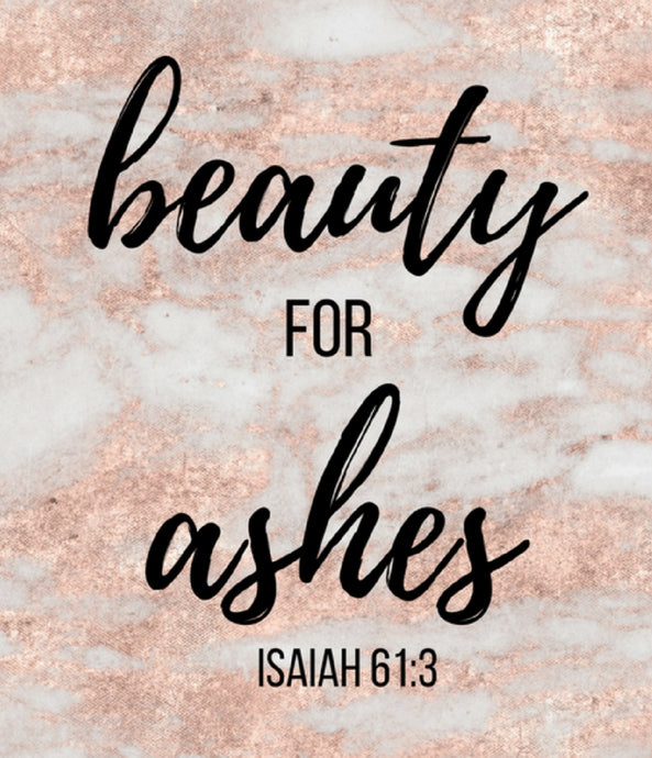 BEAUTY FOR ASHES!