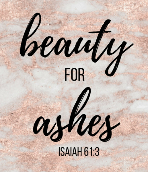 BEAUTY FOR ASHES!